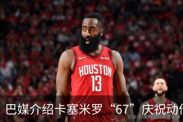 巴媒介绍卡塞米罗“67”庆祝动作：来自阿尔法世代的脑腐热梗