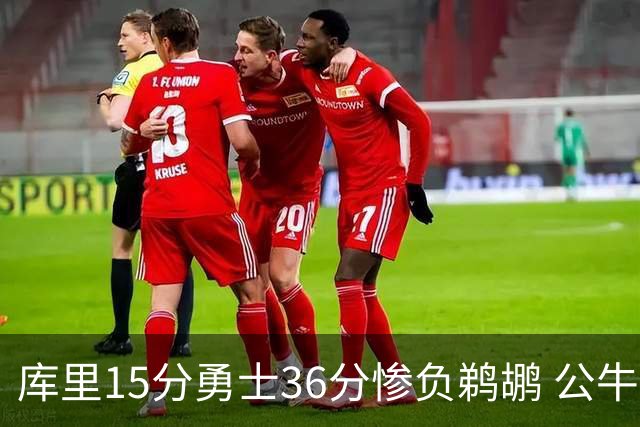 库里15分勇士36分惨负鹈鹕 公牛加时险胜火箭