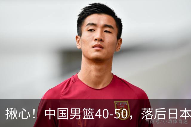 揪心！中国男篮40-50，落后日本男篮十分，老叔用人换人引争议！