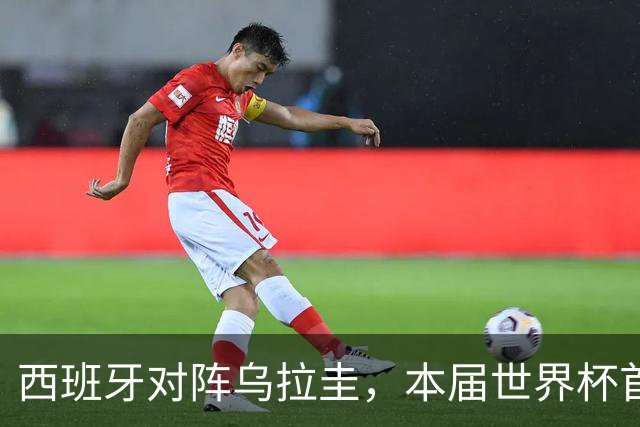 西班牙对阵乌拉圭，本届世界杯首场“冠军内战”将上演